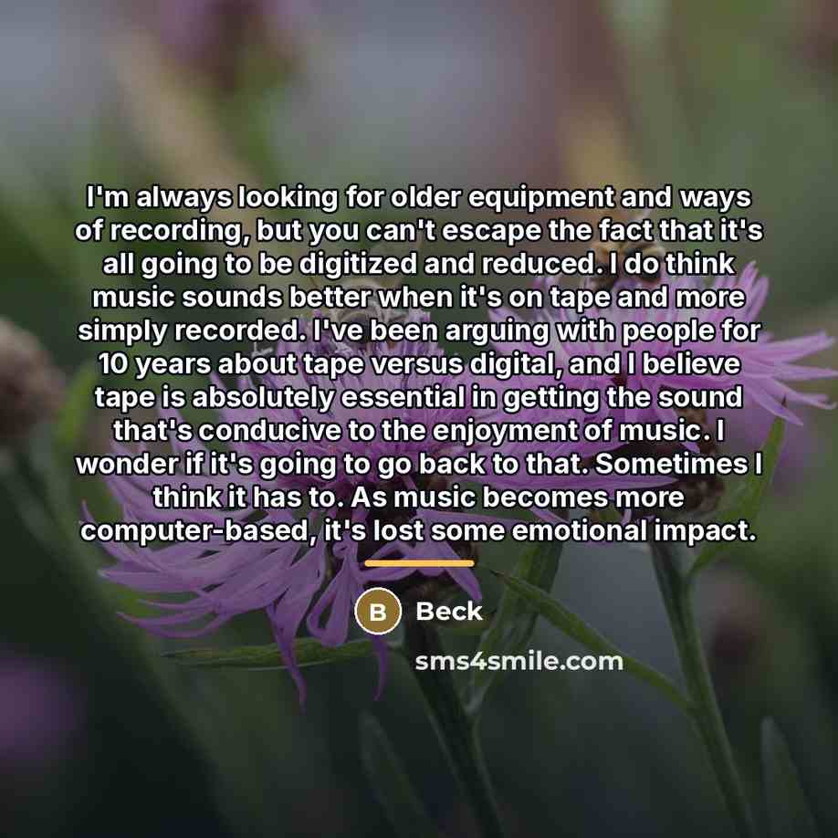 “I'm always looking for older equipment and ways of recording,…” quote by Beck