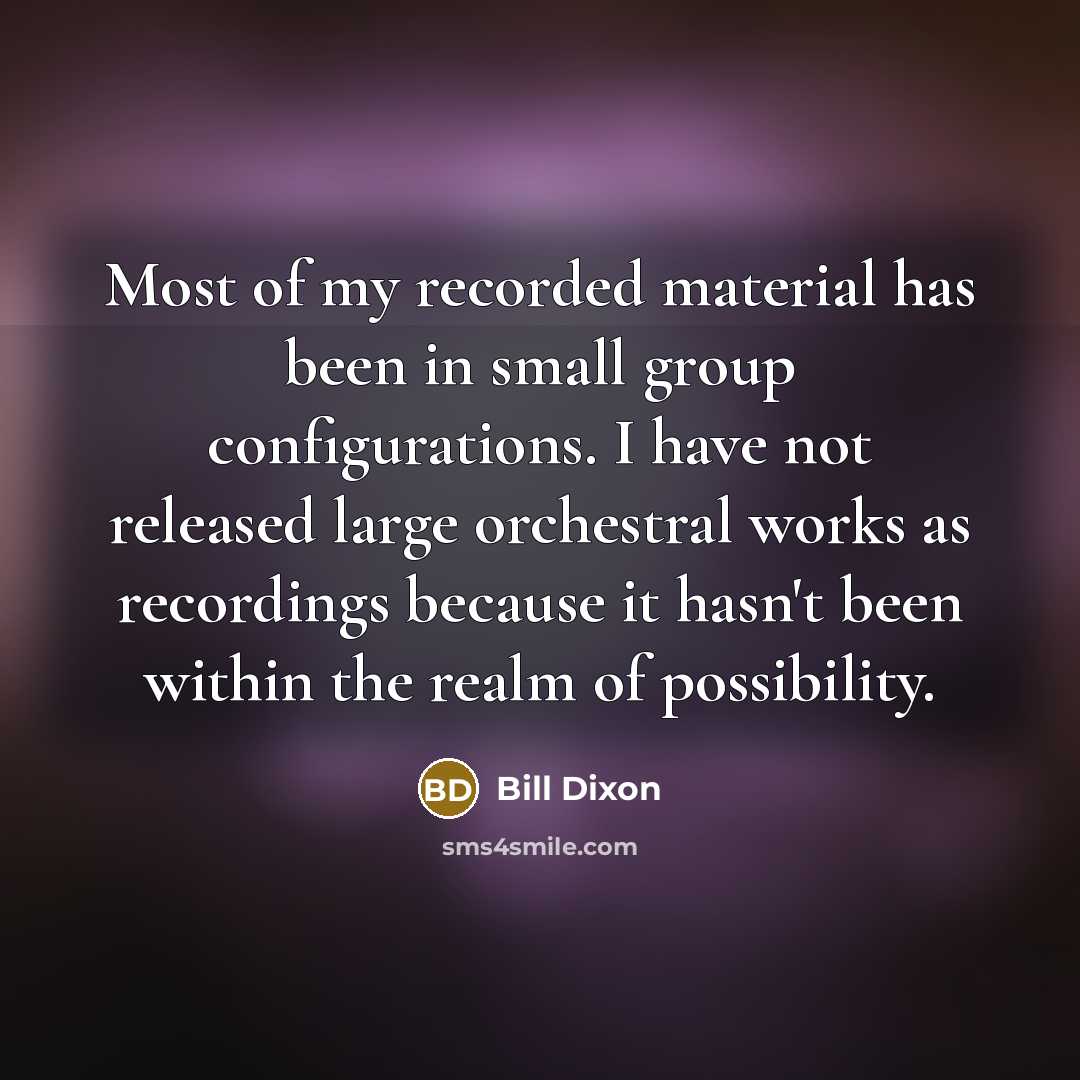 “Most of my recorded material has been in small group…” quote by Bill Dixon