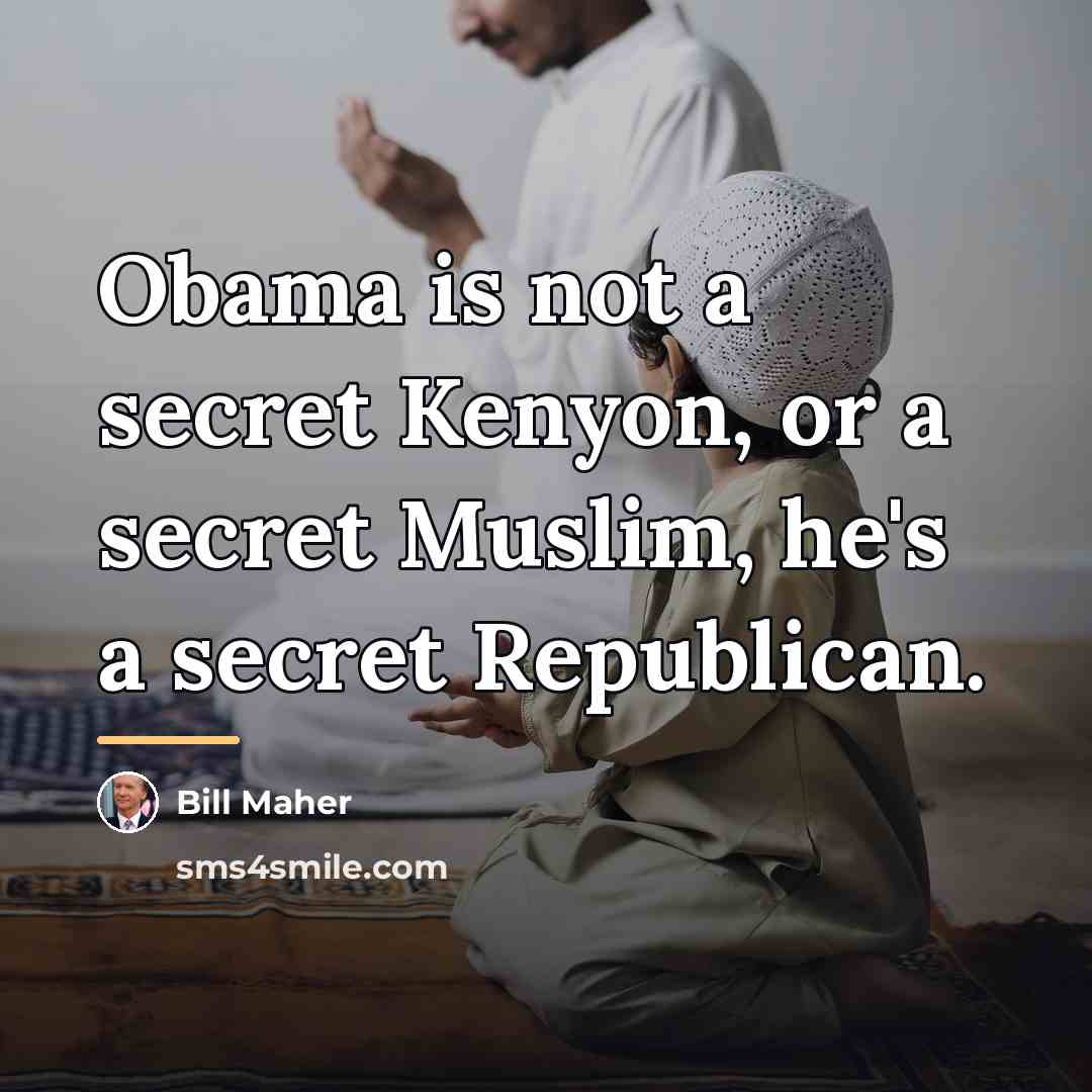 “Obama is not a secret Kenyon, or a secret Muslim,…” quote by Bill Maher