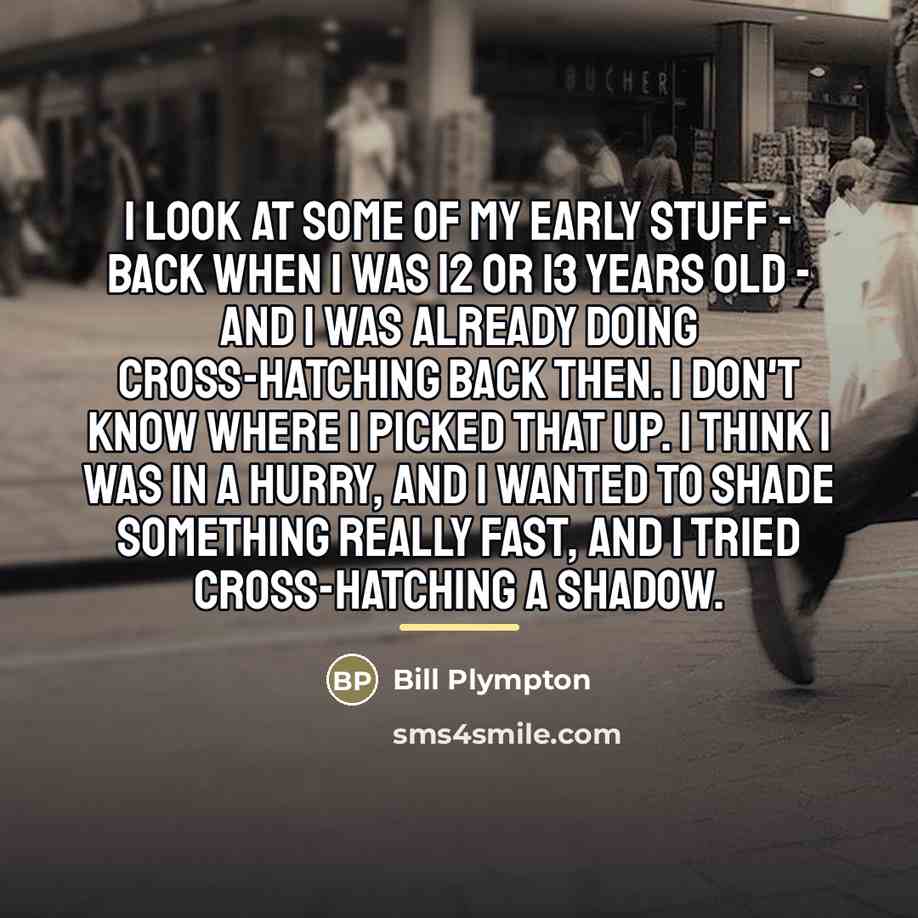 “I look at some of my early stuff - back…” quote by Bill Plympton