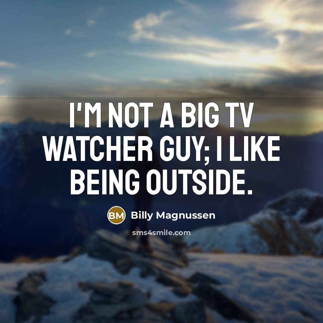 “I'm not a big TV watcher guy; I like being…” quote by Billy Magnussen