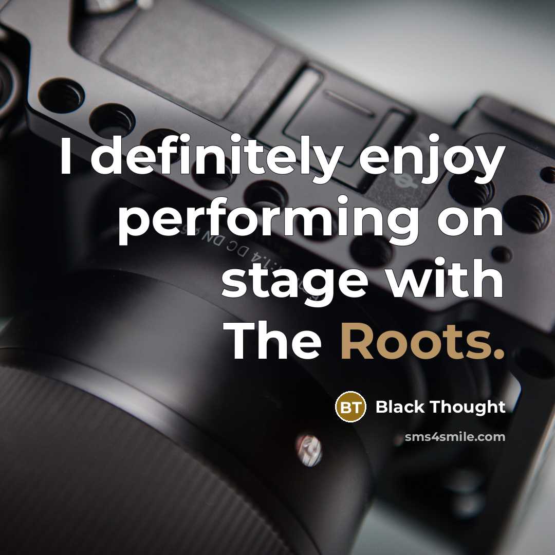 “I definitely enjoy performing on stage with The Roots.…” quote by Black Thought