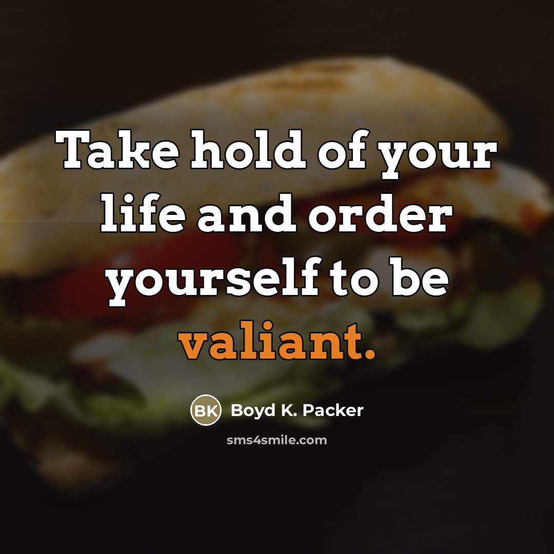 “Take hold of your life and order yourself to be…” quote by Boyd K. Packer