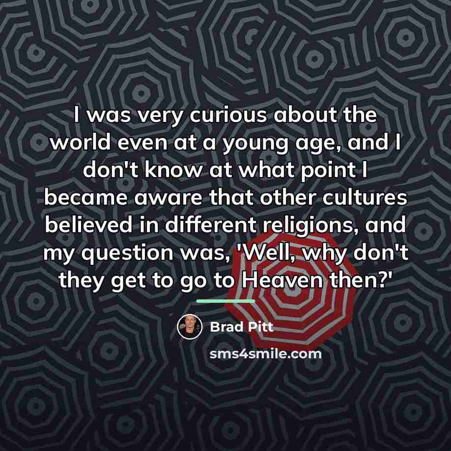 “I was very curious about the world even at a…” quote by Brad Pitt