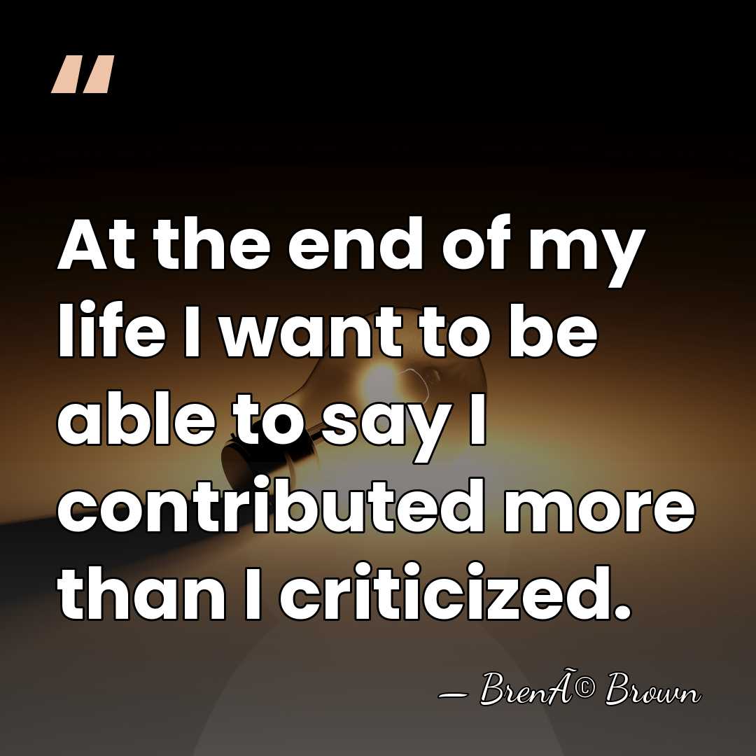 At the end of my life I want to be able to&hellip; - BrenÃ© Brown