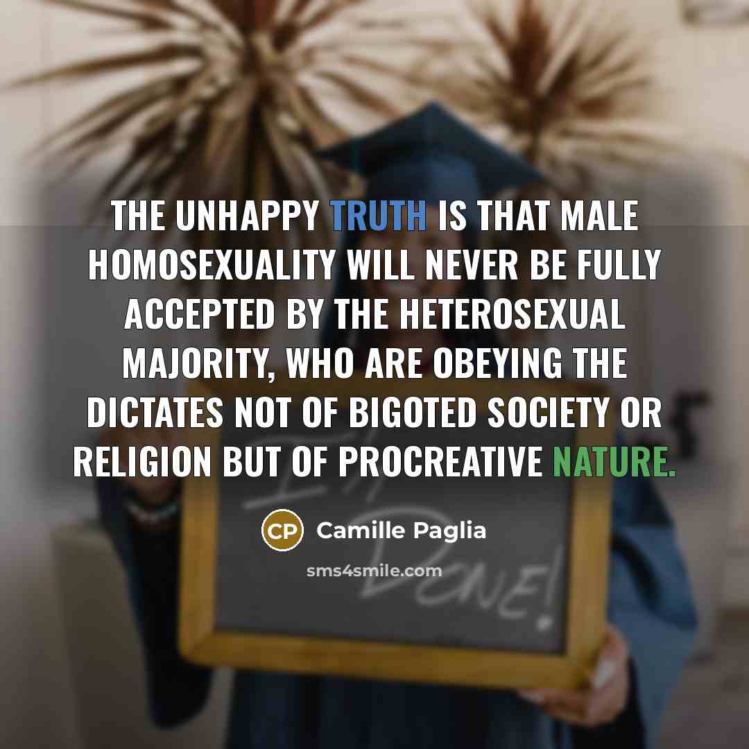 “The unhappy truth is that male homosexuality will never be…” quote by Camille Paglia