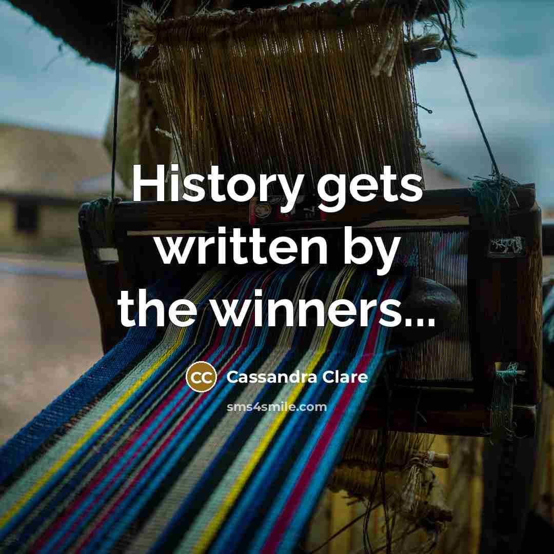 “History gets written by the winners...…” quote by Cassandra Clare