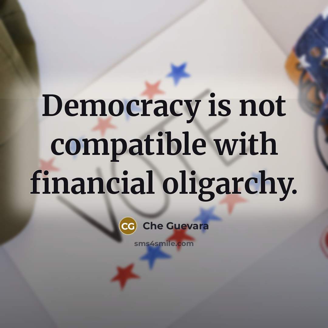 “Democracy is not compatible with financial oligarchy.…” quote by Che Guevara