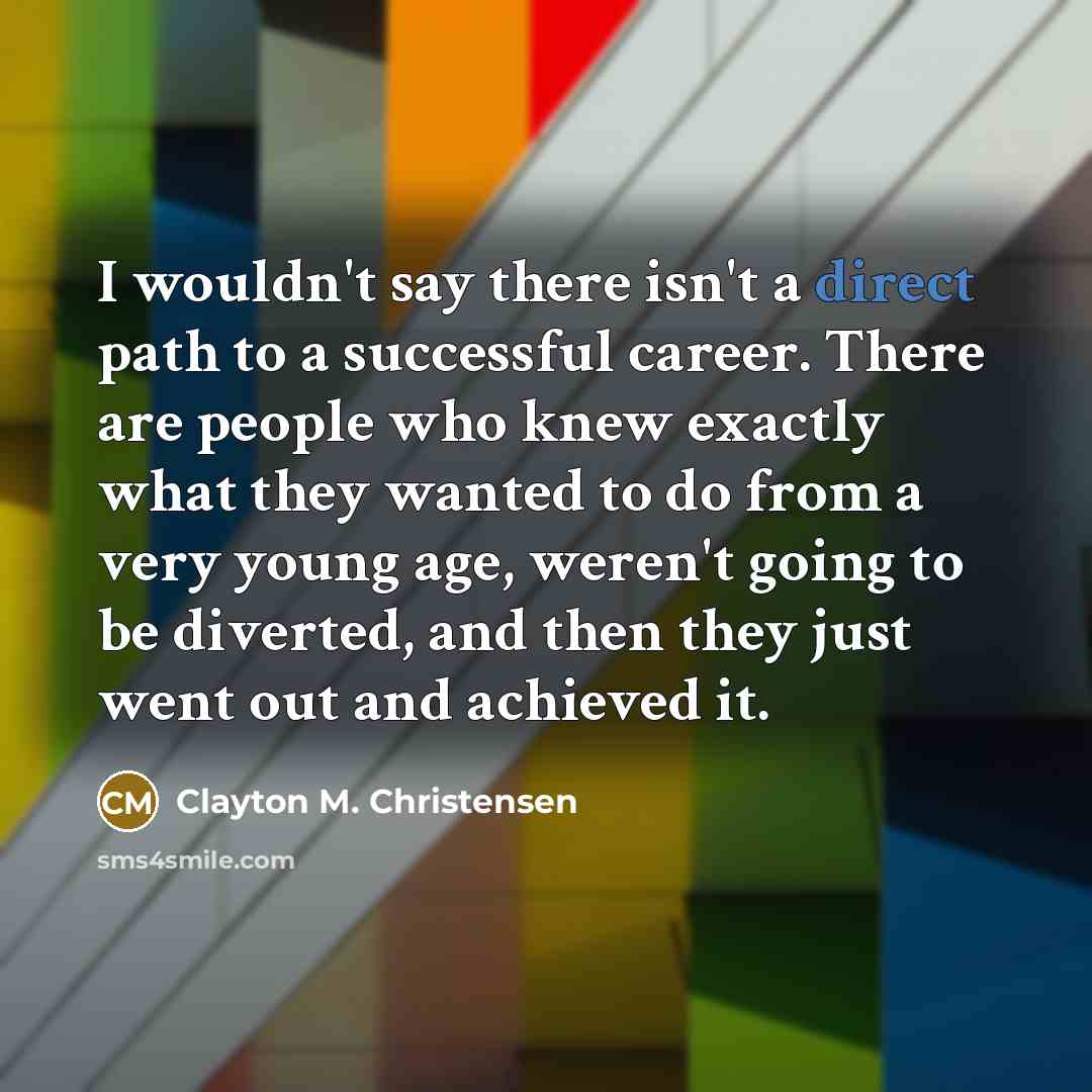 “I wouldn't say there isn't a direct path to a…” quote by Clayton M. Christensen