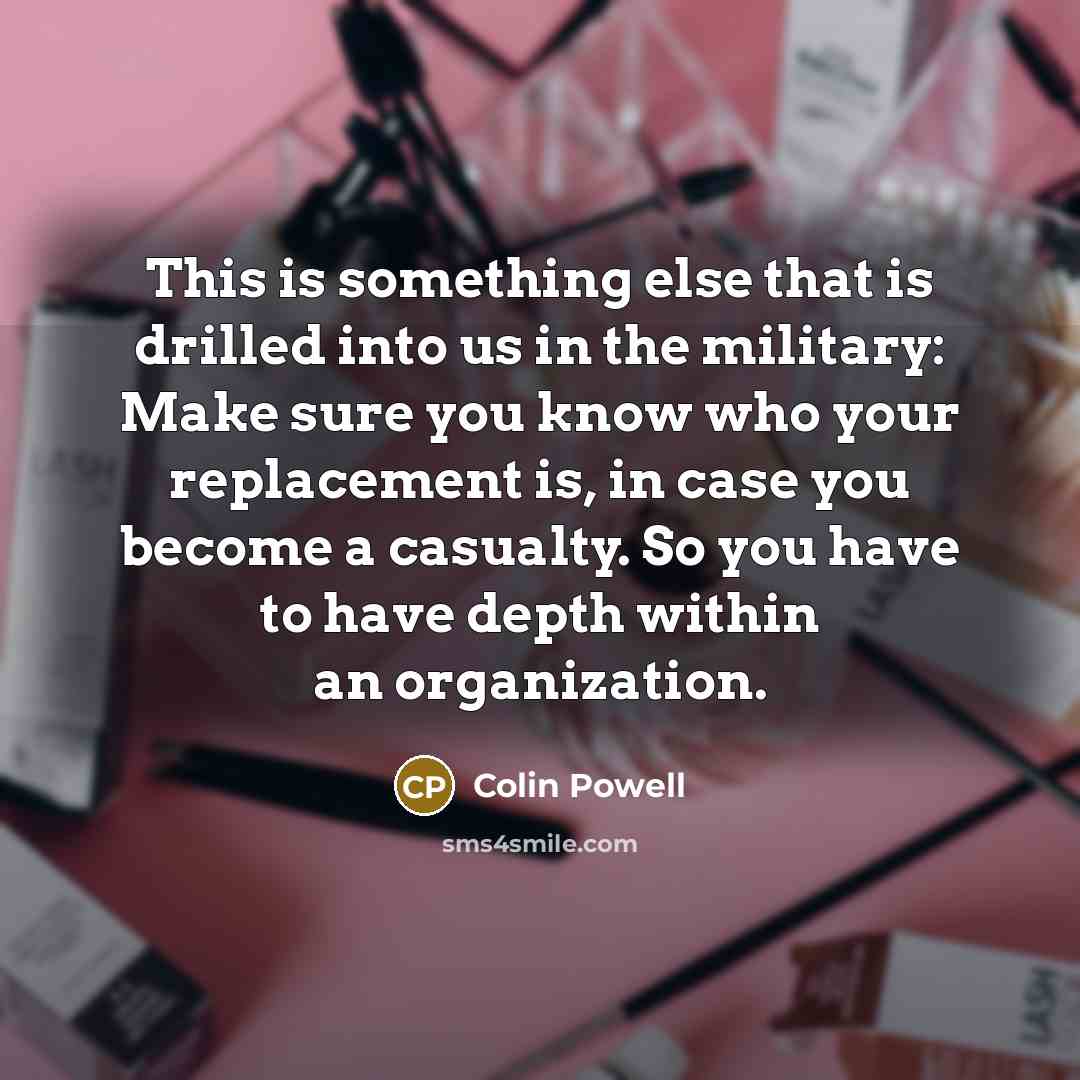 “This is something else that is drilled into us in…” quote by Colin Powell