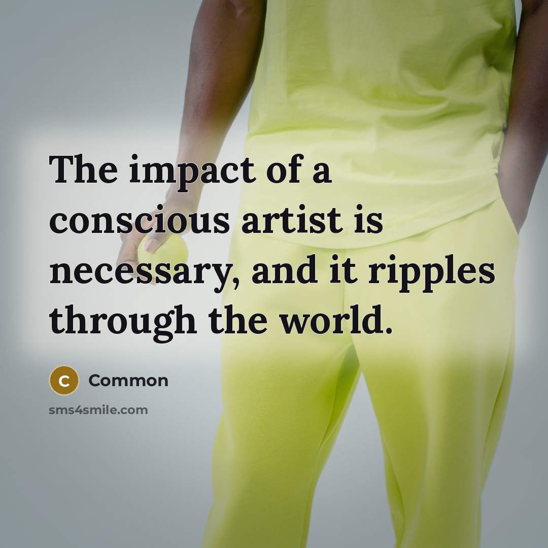 “The impact of a conscious artist is necessary, and it…” quote by Common