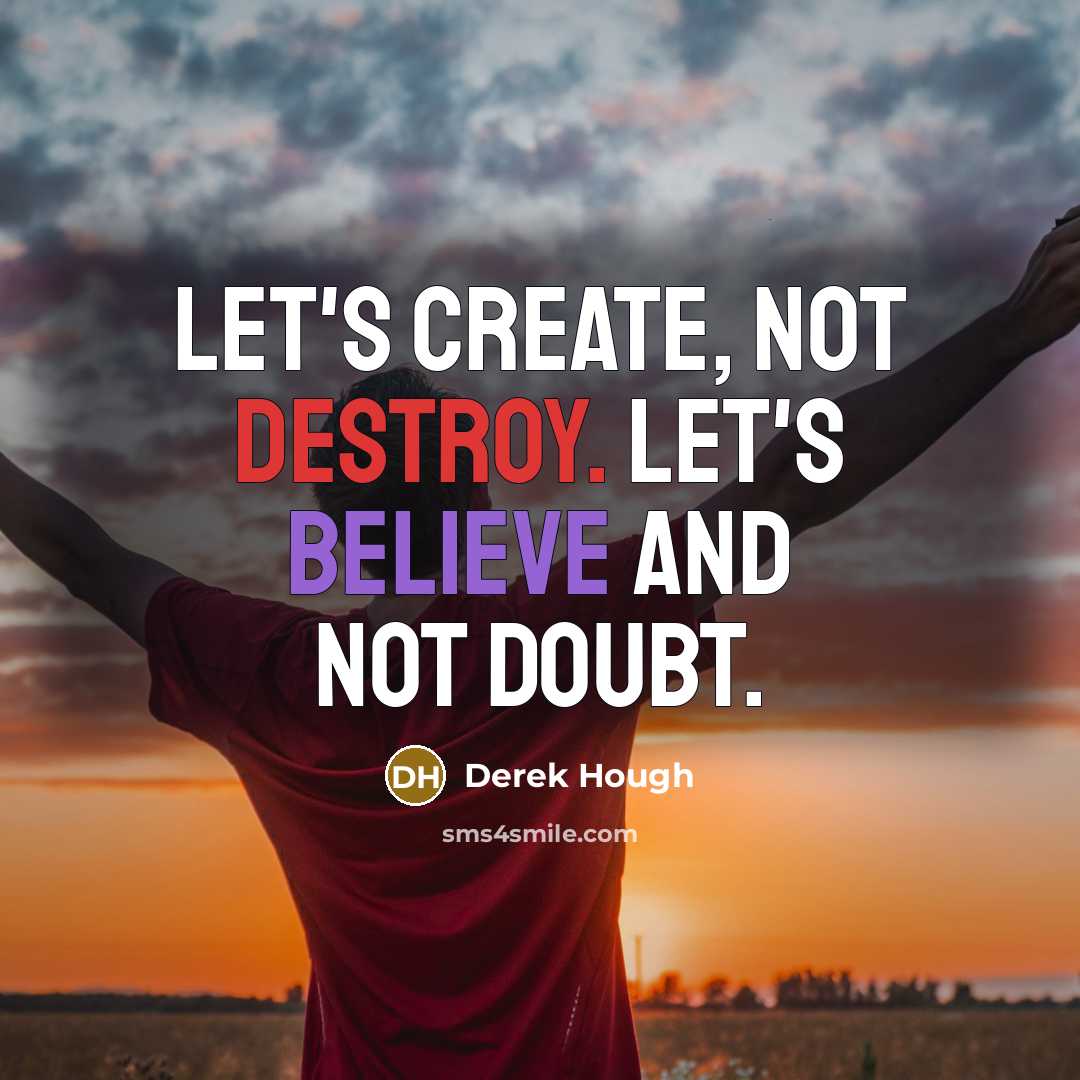 “Let's create, not destroy. Let's believe and not doubt.…” quote by Derek Hough