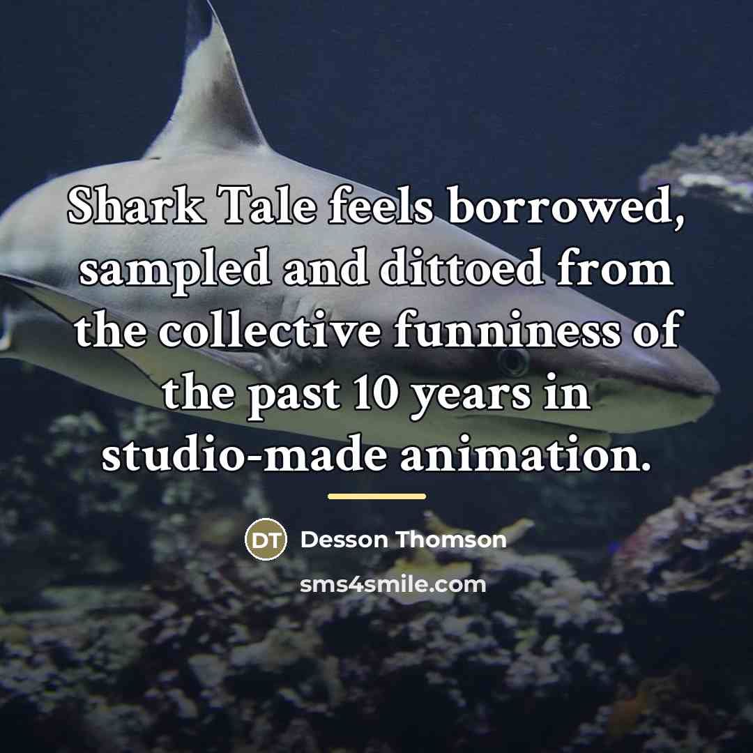 “Shark Tale feels borrowed, sampled and dittoed from the collective…” quote by Desson Thomson