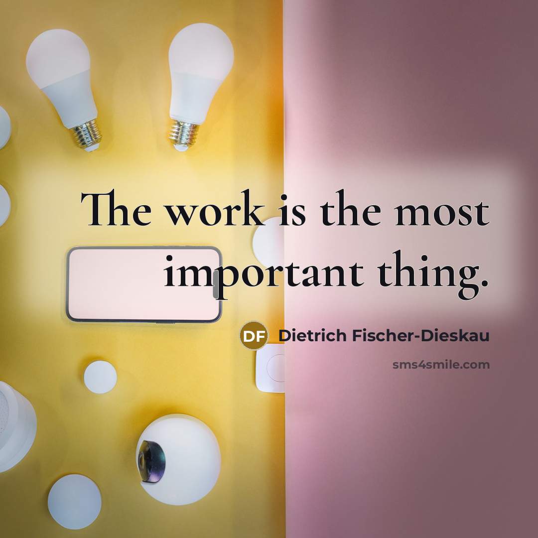 “The work is the most important thing.…” quote by Dietrich Fischer-Dieskau