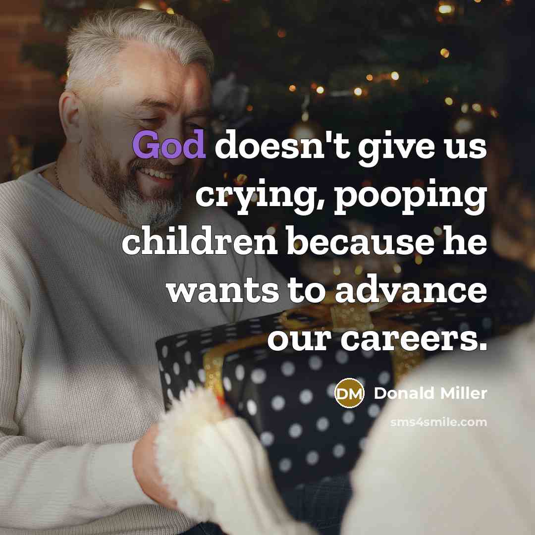 “God doesn't give us crying, pooping children because he wants…” quote by Donald Miller