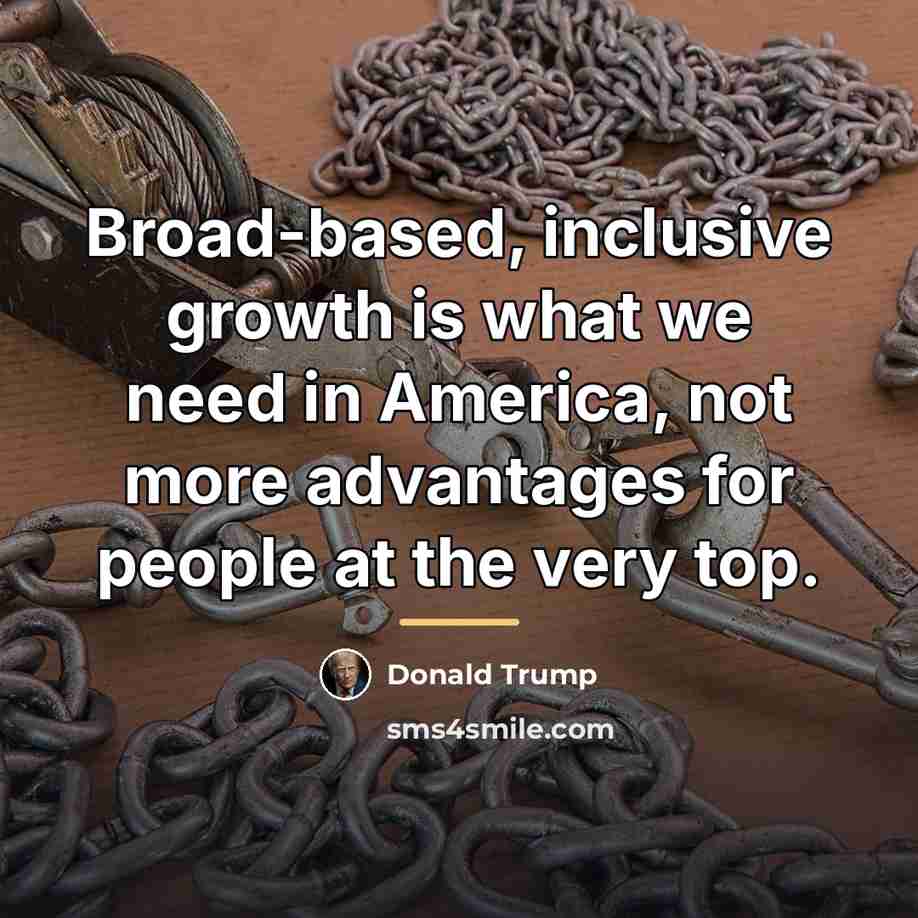 “Broad-based, inclusive growth is what we need in America, not…” quote by Donald Trump