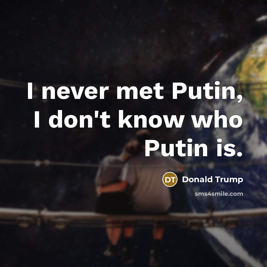 “I never met Putin, I don't know who Putin is.…” quote by Donald Trump