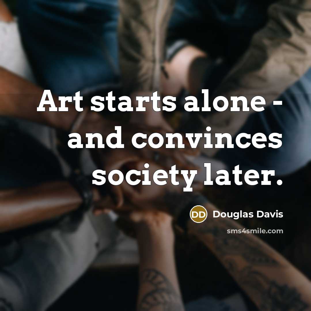 “Art starts alone - and convinces society later.…” quote by Douglas Davis