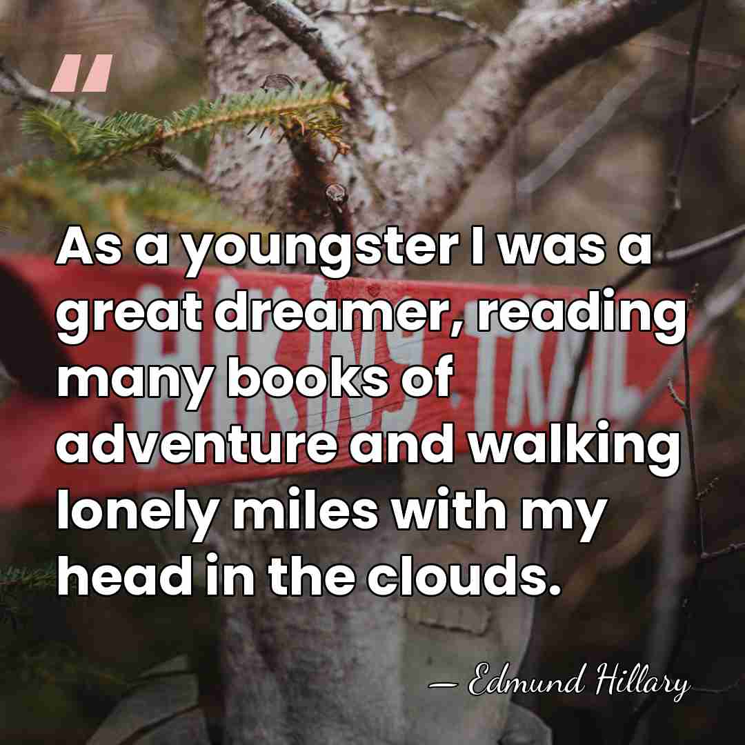 As a youngster I was a great dreamer, reading many books of&hellip; - Edmund Hillary