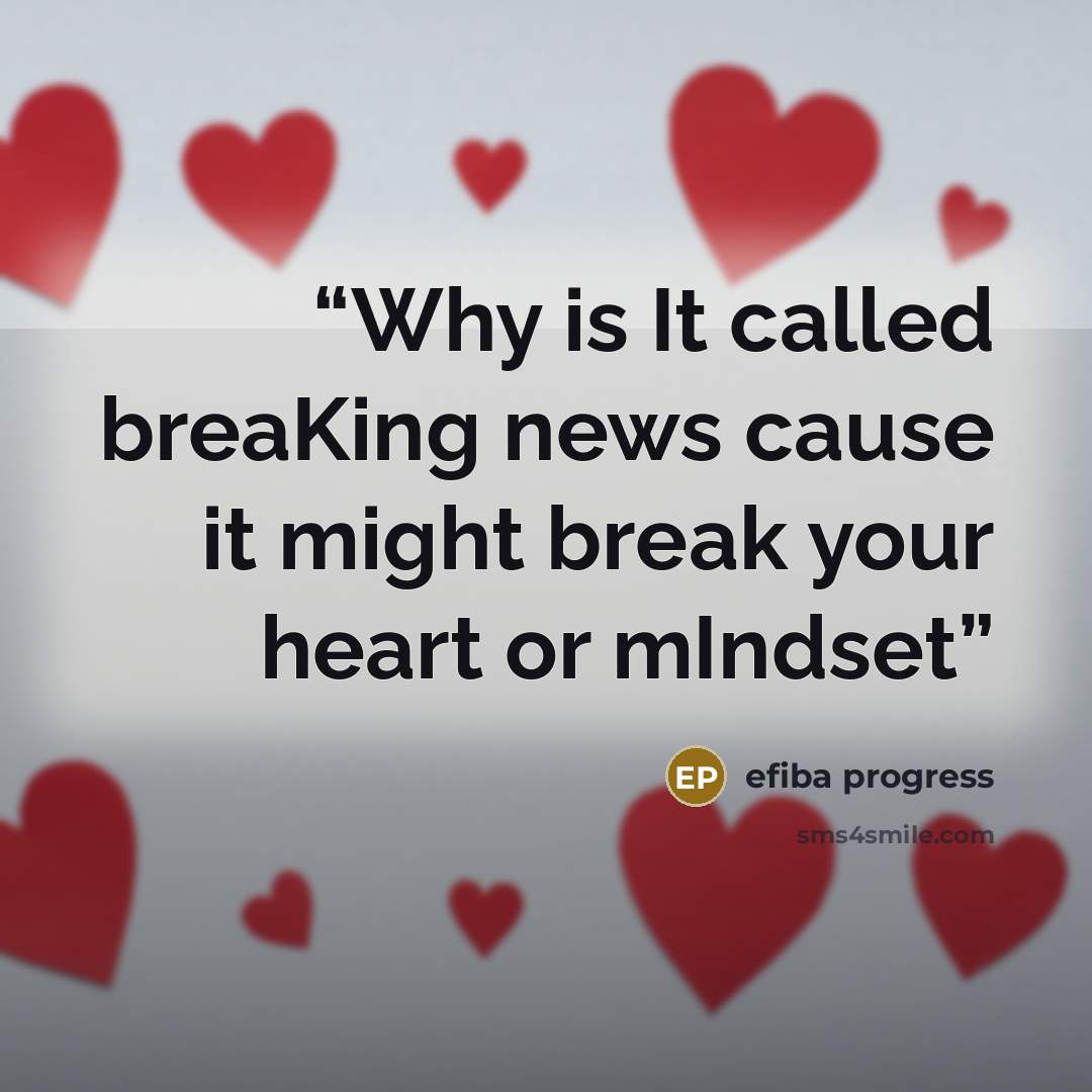 “Why is It called breaKing news cause it might break your heart or mIndset” quote by efiba progress