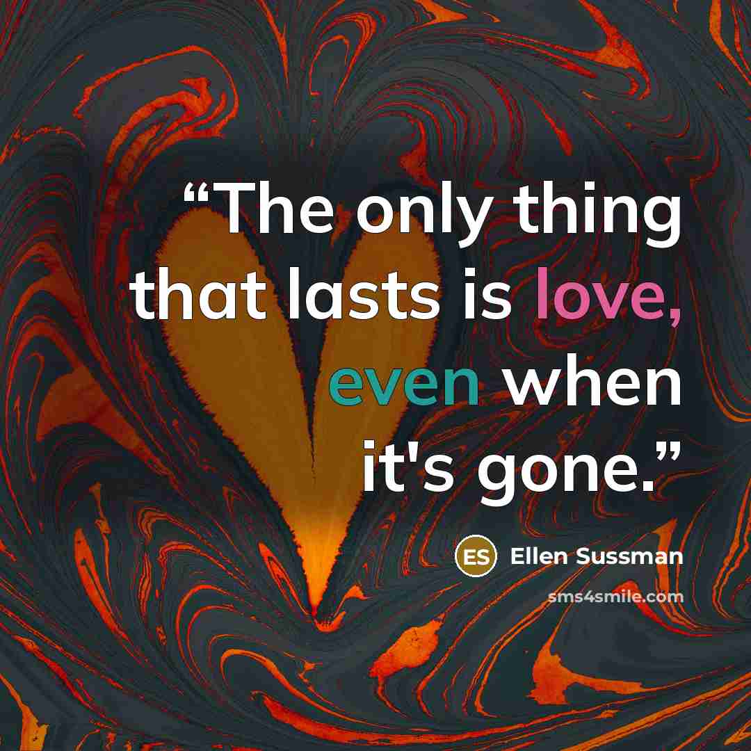 “The only thing that lasts is love, even when it's gone.” quote by Ellen Sussman
