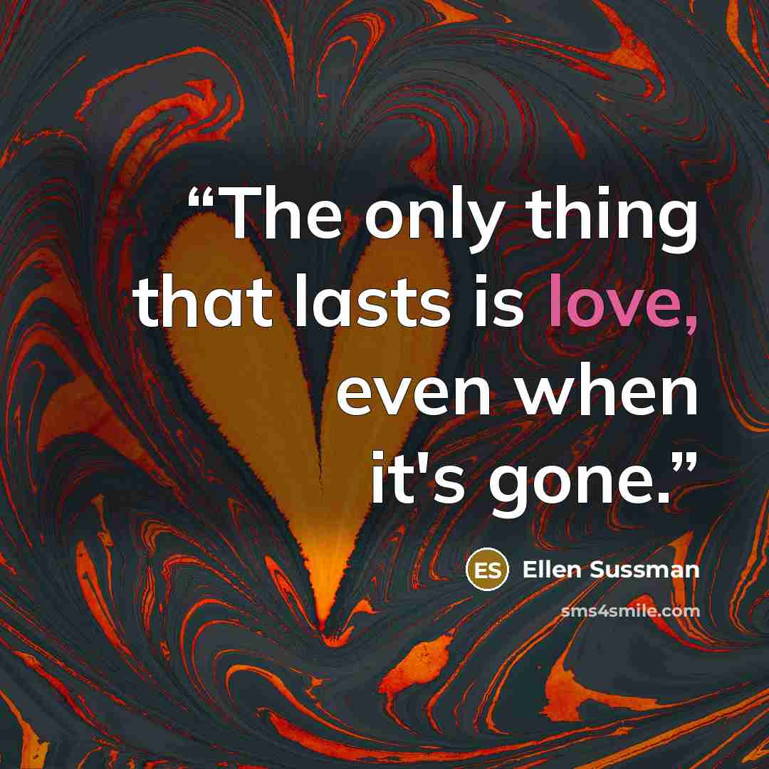 “The only thing that lasts is love, even when it's gone.” quote by Ellen Sussman