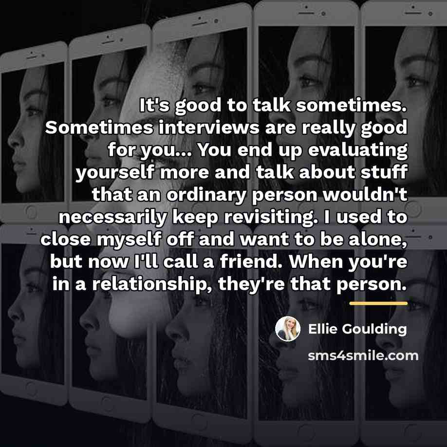 “It's good to talk sometimes. Sometimes interviews are really good…” quote by Ellie Goulding