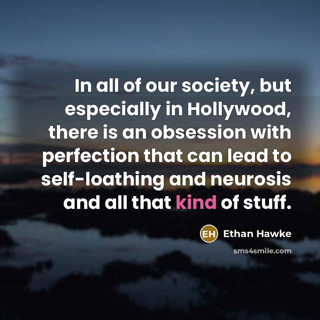 “In all of our society, but especially in Hollywood, there…” quote by Ethan Hawke