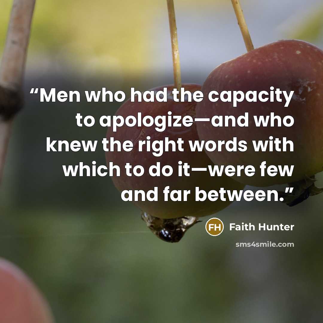 “Men who had the capacity to apologize—and who knew the right words with which to do it—were few and far between.” quote by Faith Hunter