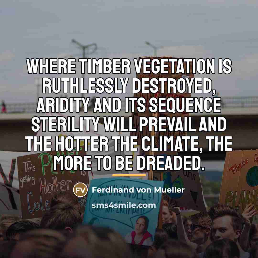 “Where timber vegetation is ruthlessly destroyed, aridity and its sequence…” quote by Ferdinand von Mueller