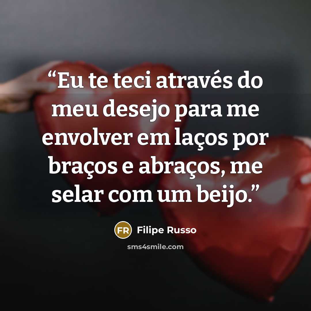 “Eu te teci através do meu desejo para me envolver em laços por braços e abraços, me selar com um beijo.” quote by Filipe Russo