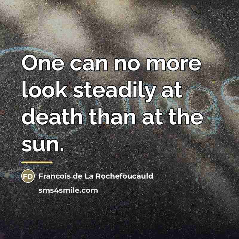 “One can no more look steadily at death than at…” quote by Francois de La Rochefoucauld