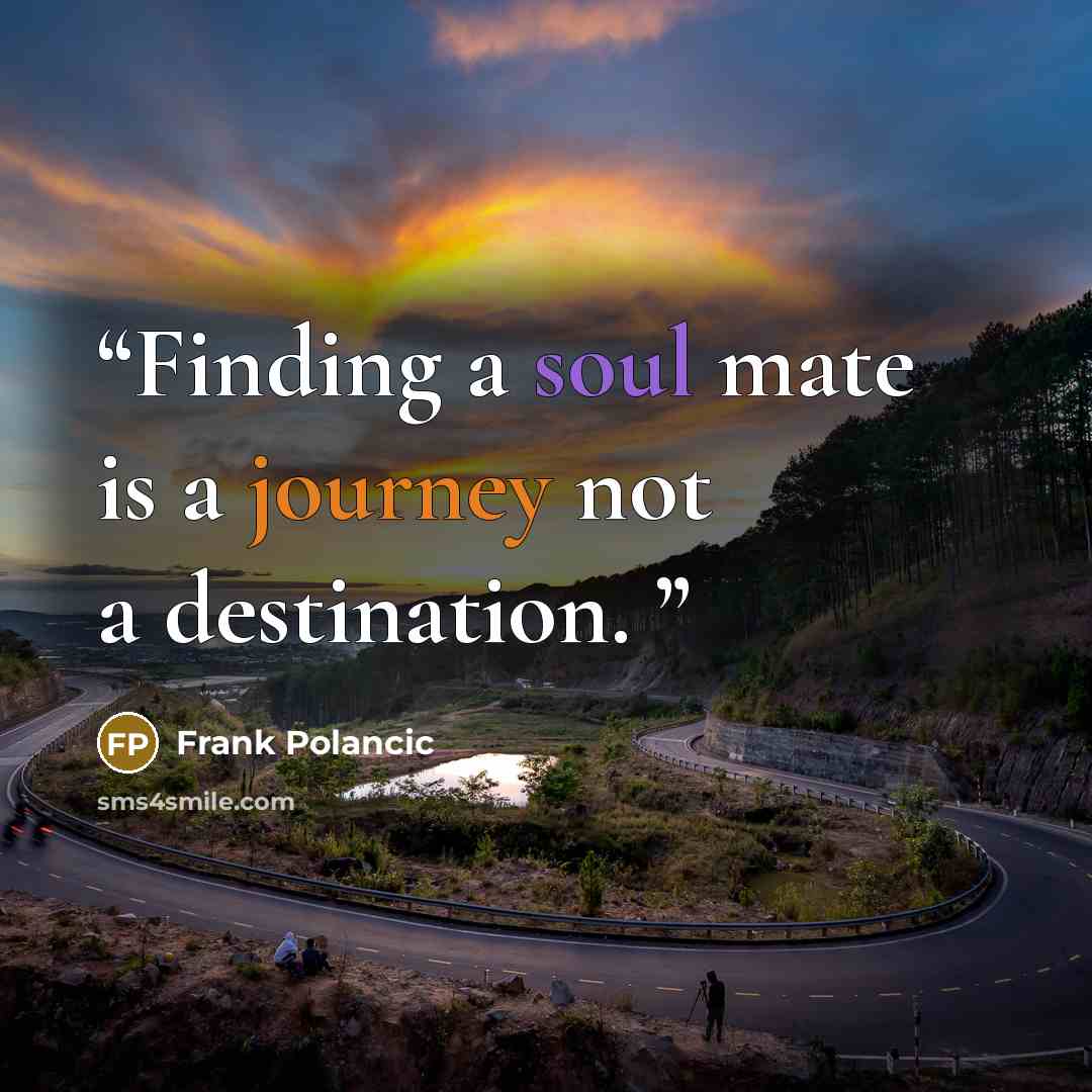 “Finding a soul mate is a journey not a destination.” quote by Frank Polancic