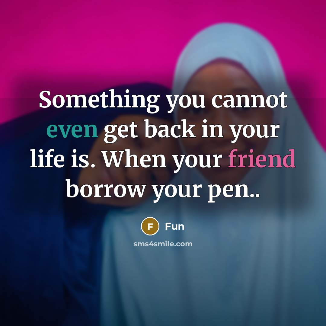 “Something you cannot even get back in your life is. When your friend borrow your pen..” quote by Fun
