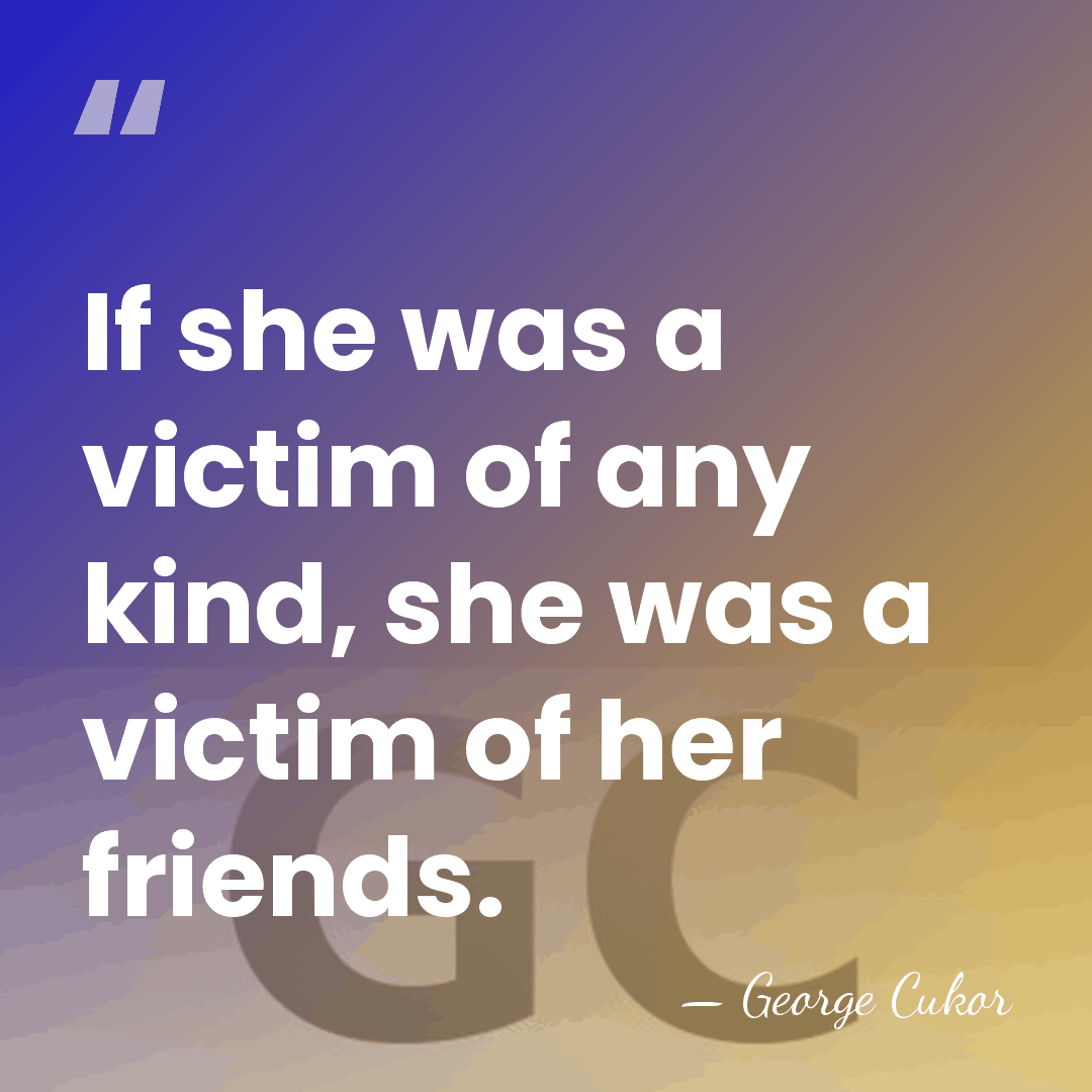 If she was a victim of any kind, she was a victim&hellip; - George Cukor