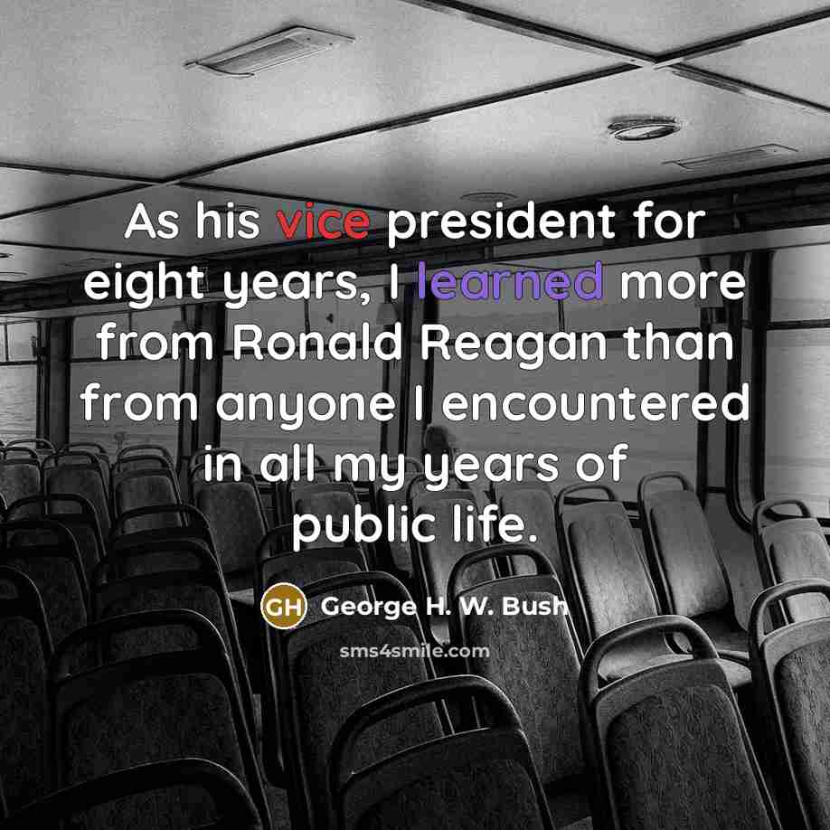 “As his vice president for eight years, I learned more…” quote by George H. W. Bush