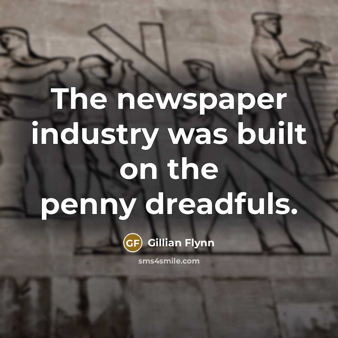 “The newspaper industry was built on the penny dreadfuls.…” quote by Gillian Flynn