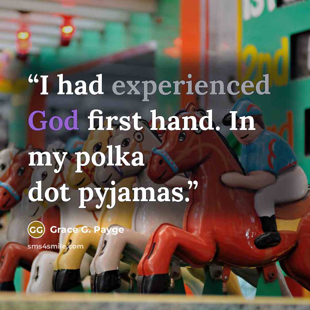 “I had experienced God first hand. In my polka dot pyjamas.” quote by Grace G. Payge