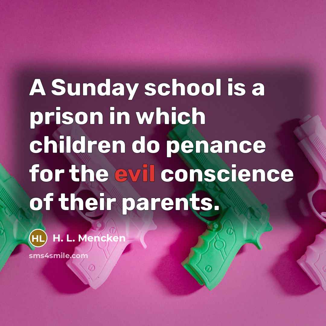 “A Sunday school is a prison in which children do…” quote by H. L. Mencken