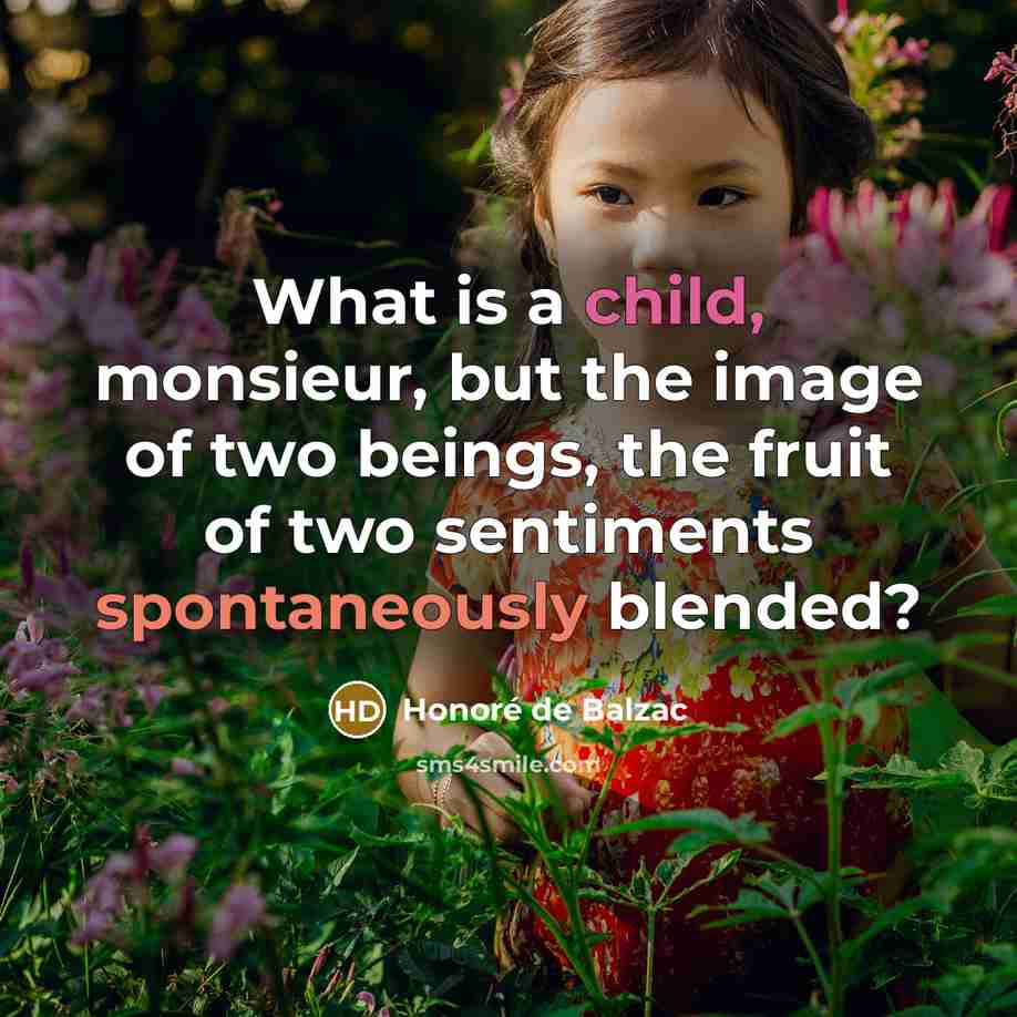 “What is a child, monsieur, but the image of two beings, the fruit of two sentiments spontaneously blended?” quote by Honore de Balzac