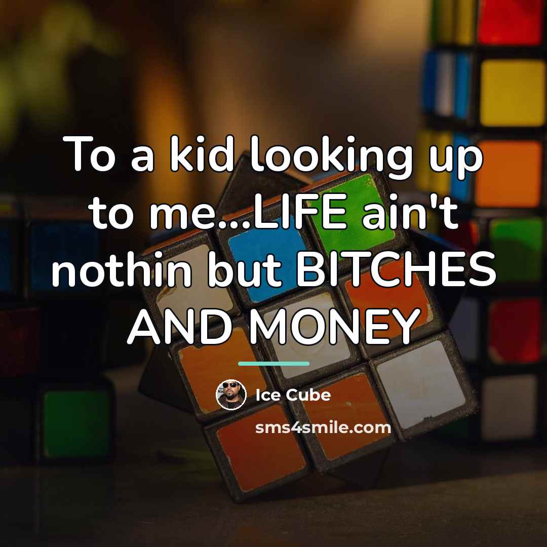 “To a kid looking up to me...LIFE ain't nothin but…” quote by Ice Cube