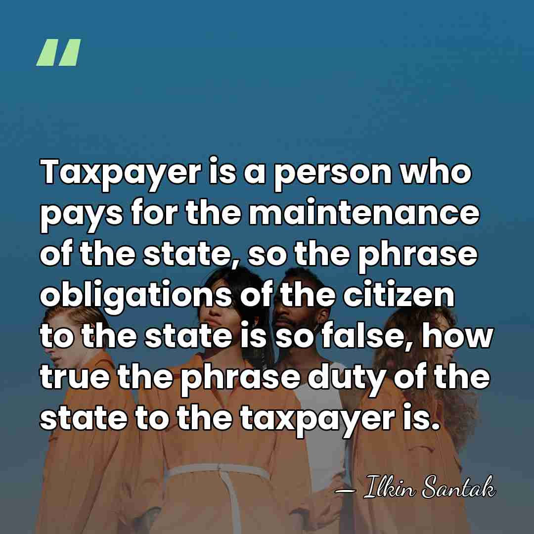 Taxpayer is a person who pays for the maintenance of the state,&hellip; - Ilkin Santak