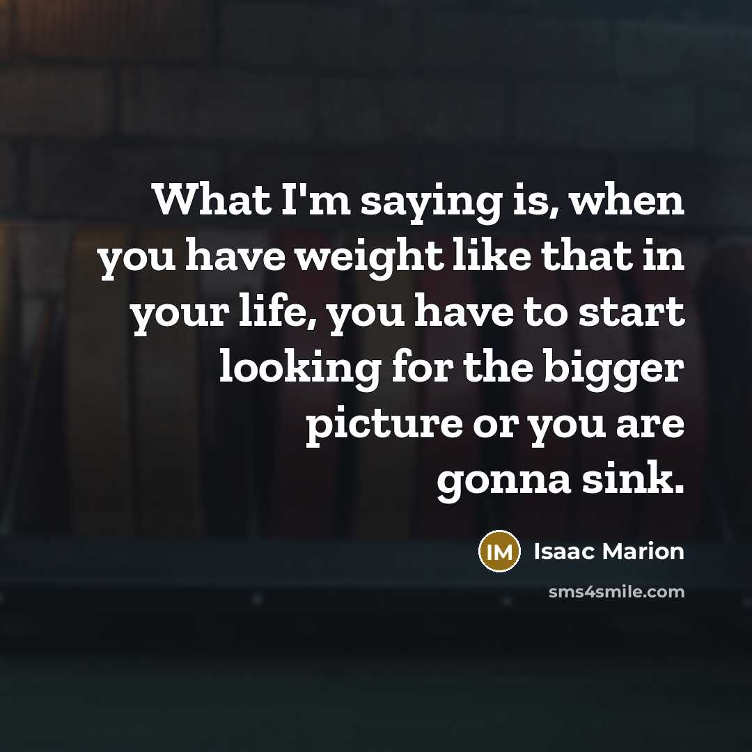 “What I'm saying is, when you have weight like that…” quote by Isaac Marion