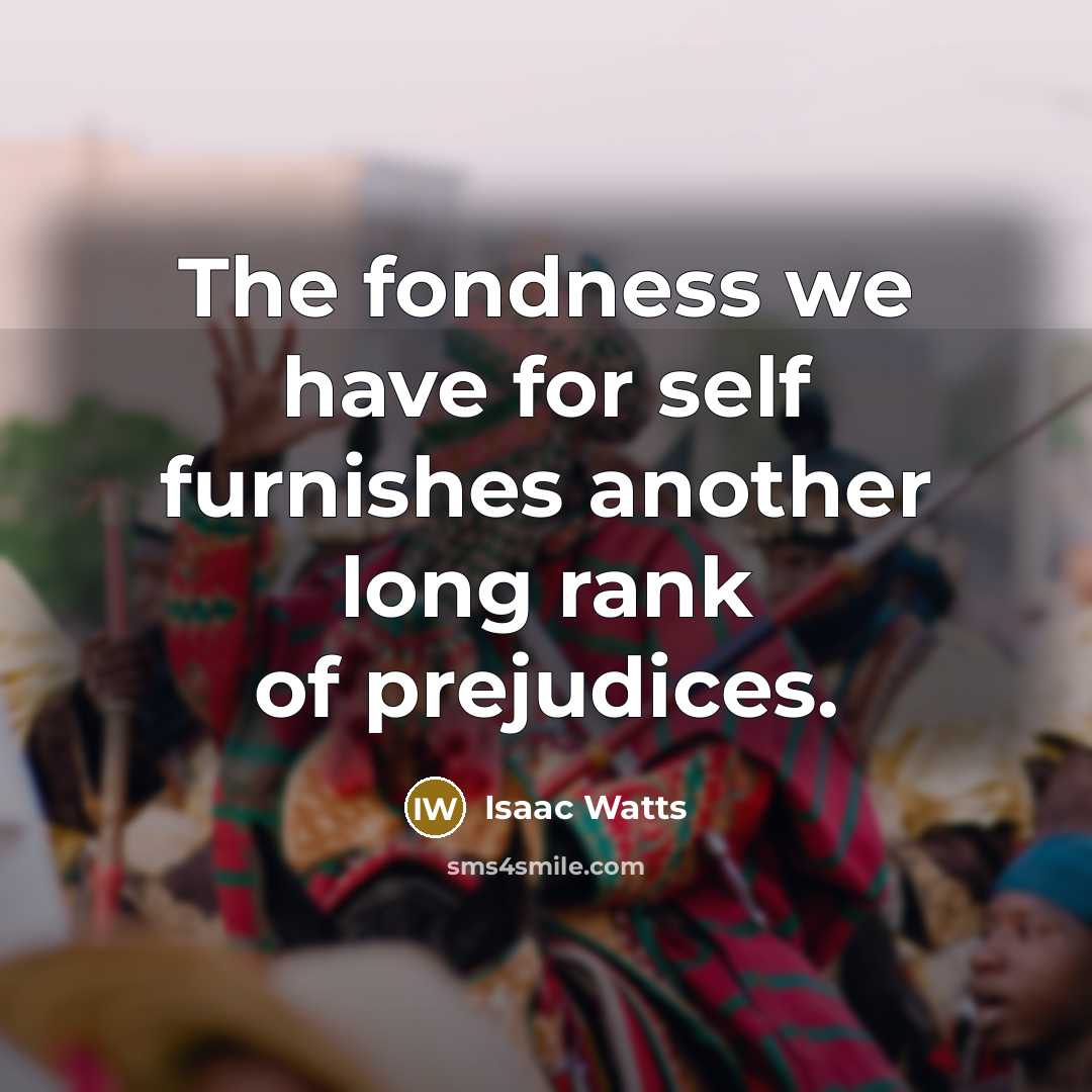 “The fondness we have for self furnishes another long rank…” quote by Isaac Watts