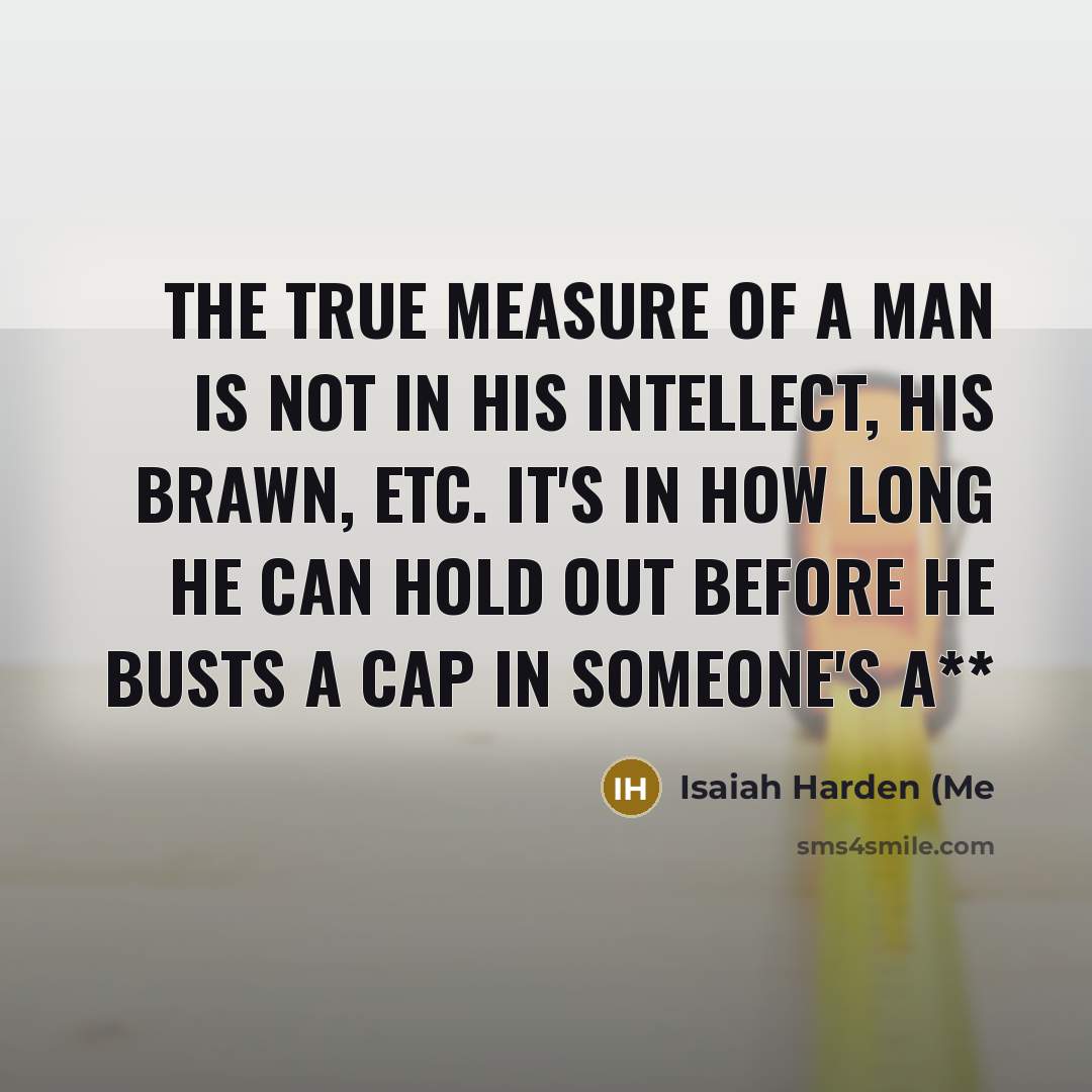 “The true measure of a man is not in his…” quote by Isaiah Harden (Me
