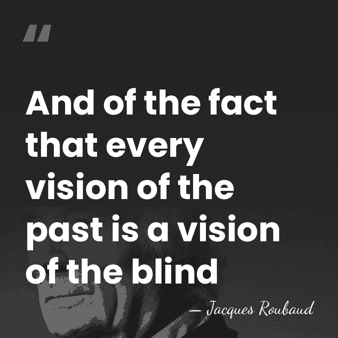 And of the fact that every vision of the past is a&hellip; - Jacques Roubaud