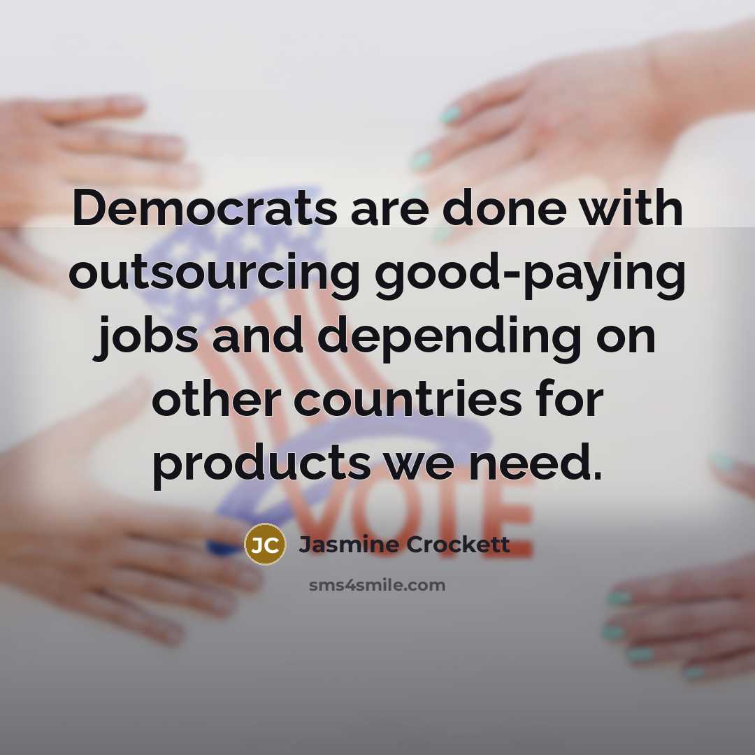 “Democrats are done with outsourcing good-paying jobs and depending on…” quote by Jasmine Crockett
