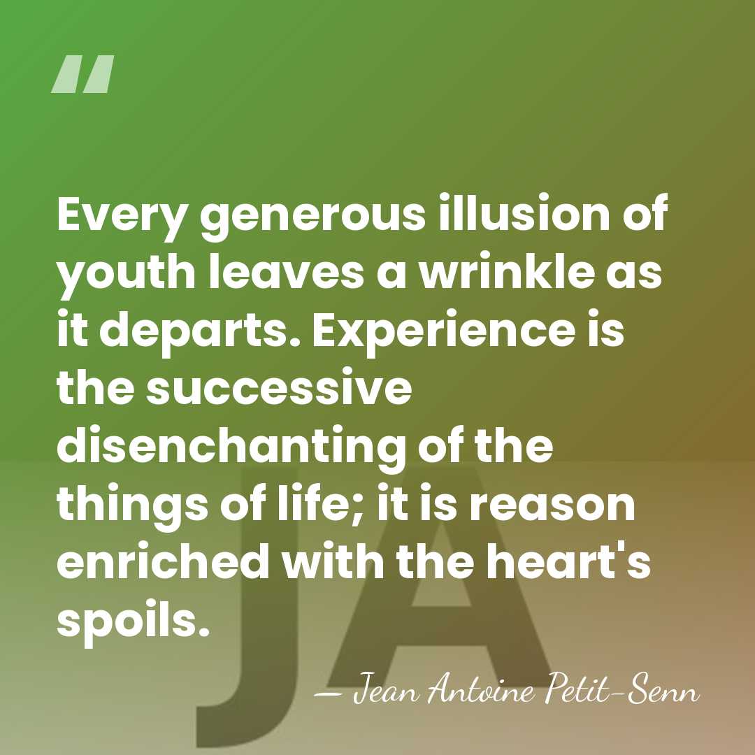 Every generous illusion of youth leaves a wrinkle as it departs. Experience&hellip; - Jean Antoine Petit-Senn