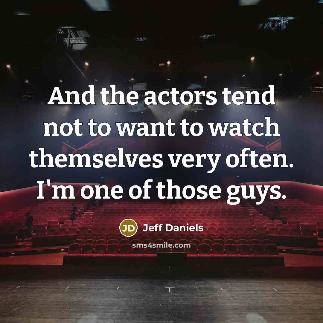 “And the actors tend not to want to watch themselves…” quote by Jeff Daniels