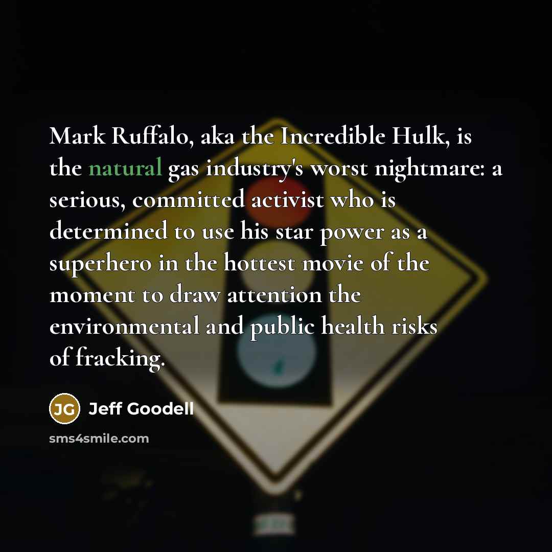 “Mark Ruffalo, aka the Incredible Hulk, is the natural gas…” quote by Jeff Goodell